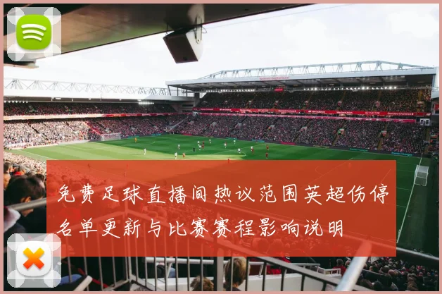 免费足球直播间热议范围英超伤停名单更新与比赛赛程影响说明